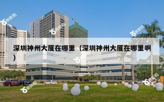 深圳神州大厦在哪里（深圳神州大厦在哪里啊）