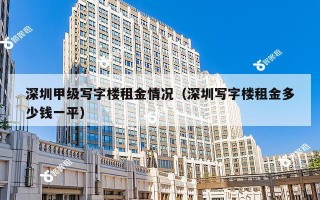 深圳甲级写字楼租金情况（深圳写字楼租金多少钱一平）