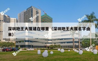 深圳地王大厦建在哪里（深圳地王大厦名字由来）