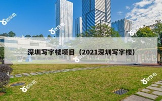 深圳写字楼项目（2021深圳写字楼）