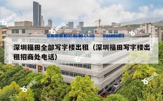深圳福田全部写字楼出租（深圳福田写字楼出租招商处电话）