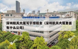 深圳航天大厦写字楼租金（深圳航天大厦里面有什么公司）