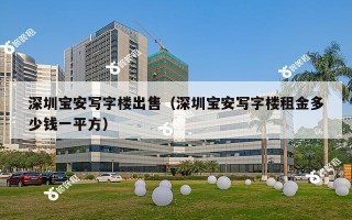 深圳宝安写字楼出售（深圳宝安写字楼租金多少钱一平方）