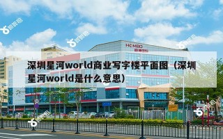 深圳星河world商业写字楼平面图（深圳星河world是什么意思）