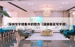 深圳写字楼集中的地方（深圳各区写字楼）