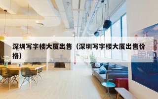 深圳写字楼大厦出售（深圳写字楼大厦出售价格）