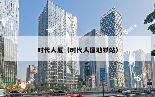 时代大厦(时代大厦地铁站) 时代大厦(时代大厦地铁站)