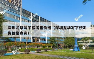 深圳龙华写字楼出售价格（深圳龙华写字楼出售价格查询）