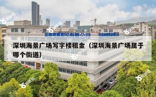 深圳海景广场写字楼租金（深圳海景广场属于哪个街道）