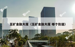 五矿金融大厦（五矿金融大厦 哪个街道）