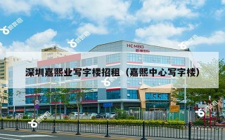 深圳嘉熙业写字楼招租（嘉熙中心写字楼）