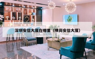 深圳安信大厦在哪里（横岗安信大厦）