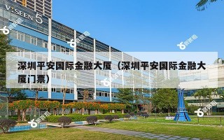 深圳平安国际金融大厦（深圳平安国际金融大厦门票）