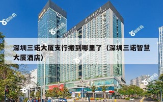 深圳三诺大厦支行搬到哪里了（深圳三诺智慧大厦酒店）