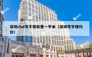 深圳cbd写字楼出售一平米（深圳写字楼均价）
