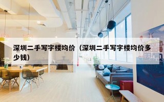 深圳二手写字楼均价（深圳二手写字楼均价多少钱）