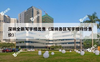深圳全新写字楼出售（深圳各区写字楼均价售价）