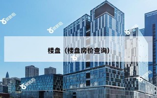 楼盘（楼盘房价查询）