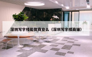 深圳写字楼能做商业么（深圳写字楼商铺）