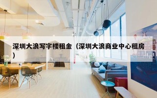 深圳大浪写字楼租金（深圳大浪商业中心租房）