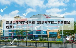 深圳二手写字楼税费（深圳写字楼二手房交易税费）