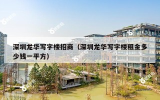 深圳龙华写字楼招商（深圳龙华写字楼租金多少钱一平方）