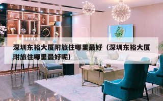 深圳东裕大厦附旅住哪里最好（深圳东裕大厦附旅住哪里最好呢）